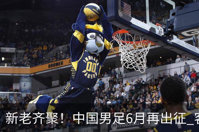 新老齐聚！中国男足6月再出征 客战新加坡主场对阵泰国